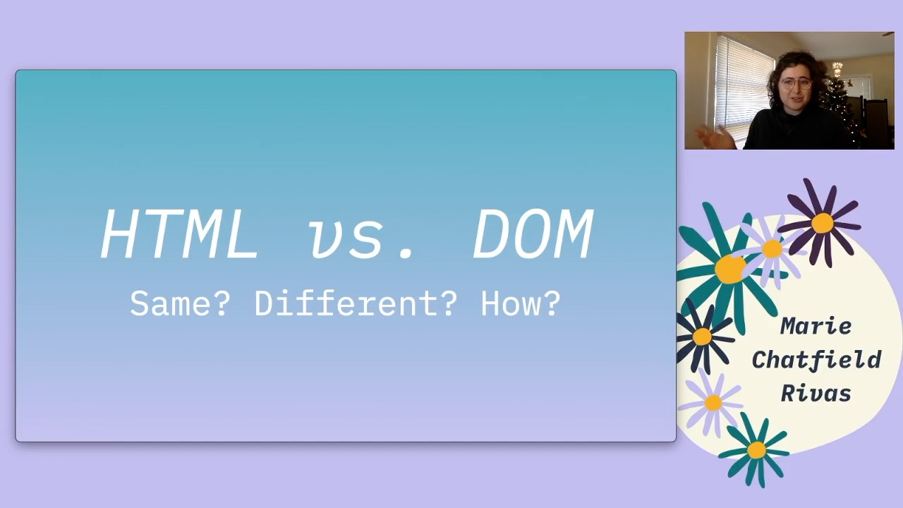 Slide with 'HTML vs DOM: Same? Different? How?' is displayed on top of a purple background with illustrated flowers around the name 'Marie Chatfield Rivas'. In the corner is a picture of Marie, a white woman with brown hair, speaking.