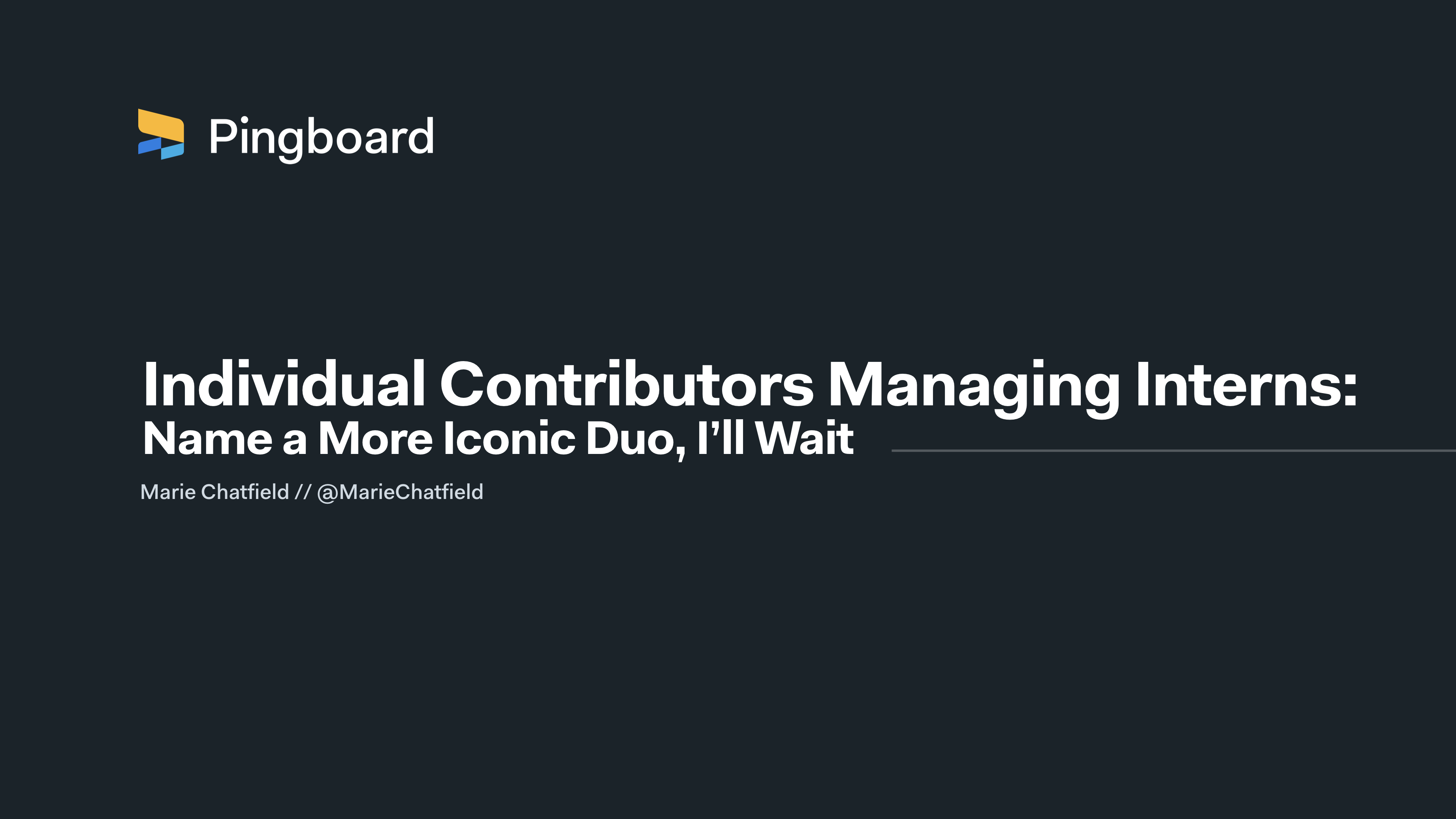 Slide with title Individual Contributors Managing Interns: Name a More Iconic Duo, I'll Wait followed by the name MarieChatfield and handle @MarieChatfield. The Pingboard logo is at the top.