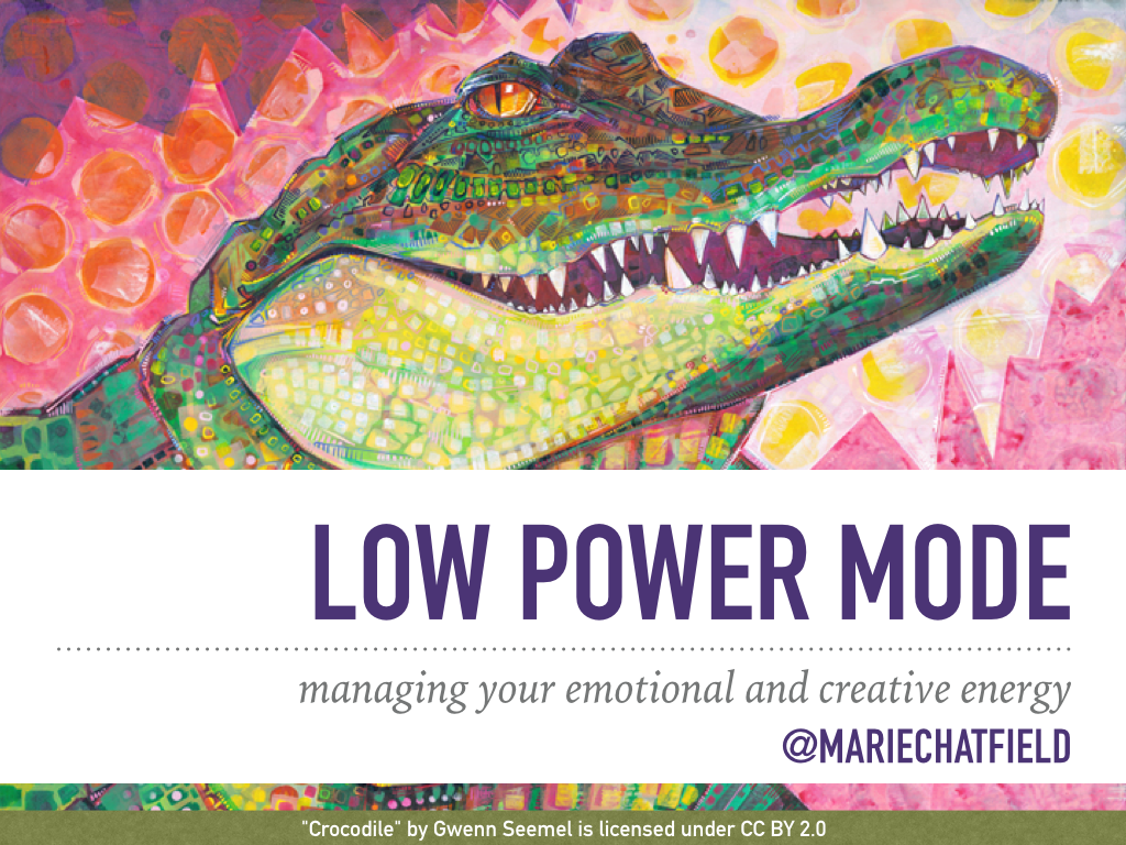 Slide which reads Low Power Mode: managing your emotional and creative energy. @mariechatfield // Art Credit: “[Crocodile](https://flic.kr/p/tTNwbg)” by Gwenn Seemel, licensed under CC BY 2.0