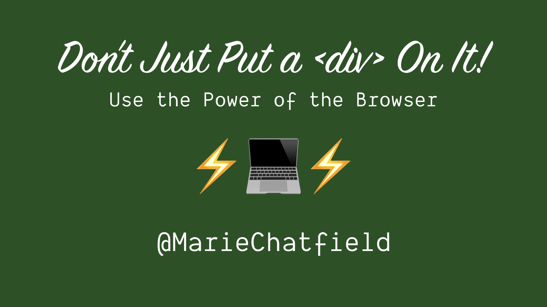 Slide with title Don't Just Put a <div> On It! Use the Power of the Browser and emojis of a computer and lightning bolts, followed by @MarieChatfield.